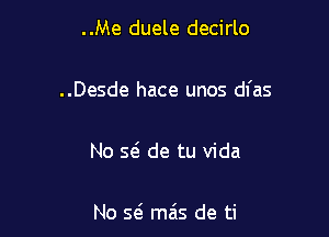 ..Me duele decirlo

..Desde hace unos dfas

No Q de tu Vida

No Q ma's de ti