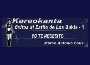 .2 Karaokanta
'53 Exiles al 55070 de L05 Bukis - 1

2! YO TE NECESITO

1 Marco Antonio 80 NS.