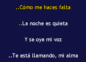 ..Cdmo me haces falta

..La noche es quieta

Y se oye mi voz

..Te estai llamando, mi alma