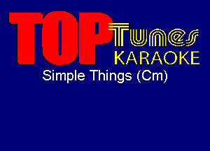 Twmw
KARAOKE

Simple Things (Cm)