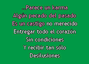 ..Parece un karma
Algfm pecado del pasado
Es un castigo no merecido
Entregar todo el corazdn

Sin condiciones

Y recibir tan 3le

Desilusiones l