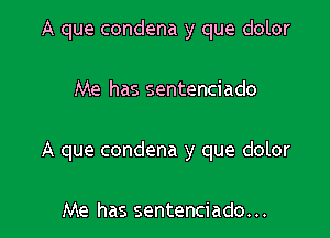 A que condena y que dolor

Me has sentenciado
A que condena y que dolor

Me has sentenciado. ..