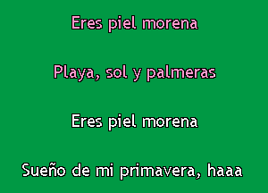 Eres piel morena
Playa, sol y palmeras

Eres piel morena

Sueflo de mi primavera, haaa