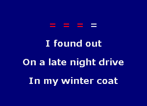 I found out

On a late night drive

In my winter coat