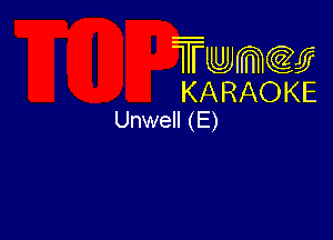 Twmw
KARAOKE
Unwell (E)