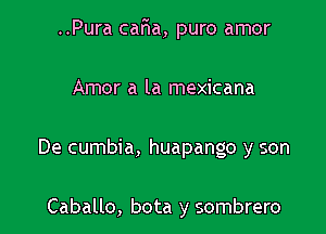 ..Pura caFwa, puro amor

Amor a la mexicana

De cumbia, huapango y son

Caballo, bota y sombrero