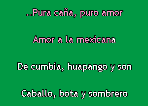 ..Pura caFwa, puro amor

Amor a la mexicana

De cumbia, huapango y son

Caballo, bota y sombrero