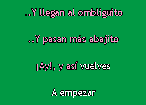 ..Y llegan al ombligui to

..Y pasan mas abajito

iAyl, y asf vuelves

A empezar