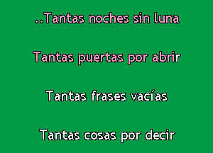 ..Tantas noches sin luna
Tantas puertas por abrir

Tantas frases vacias

Tantas cosas por decir