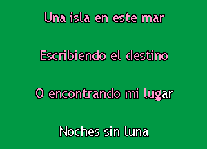 Una isla en este mar

Escribiendo el destino

O encontrando mi lugar

Noches sin luna