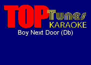 Twmcw
KARAOKE
Boy Next Door (Db)