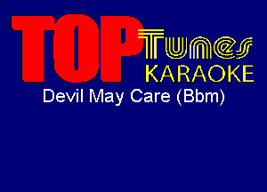 Twmcw
KARAOKE
Devil May Care (Bbm)