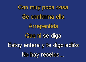 Con muy poca cosa
Se conforma ella
Arrepentida
Que ni se diga

Estoy entera y te digo adids

No hay recelos...