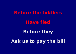 Before they

Ask us to pay the bill