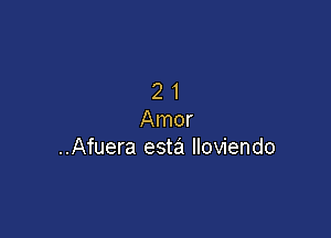 21

Amor
..Afuera esta lloviendo