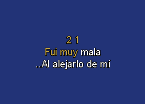 21

Fui muy mala
..Al alejarlo de mi