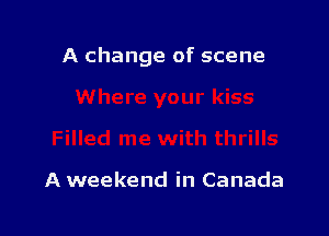A change of scene

A weekend in Canada