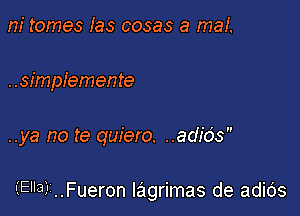 m' tomes las cosas a maf.
. .simplemente

..ya no te quiero. ..adids

'IEllal'i..Fueron lagrimas de adids