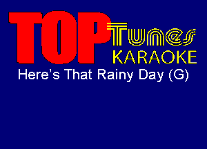 Twmcw
KARAOKE
Here's That Rainy Day (G)