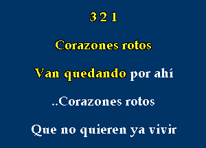 3 2 l
Corazones rotos
Van quedando por alli

..Corazones rotos

Que no quieren ya vivir