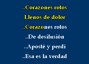 ..Corazones rotos
Llenos de dolor
..Corazones rotos

..De desilusibn

..Apostfe y perdi

..Esa es la verdad