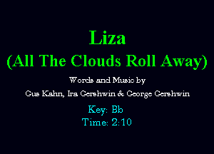 Liza
(All The Clouds Roll Away)

Words and Music by
Gus Kahrg Ira Cashwin 3c George Cashwin

KEYS Bb
Time 210