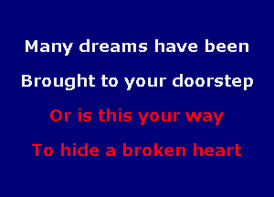 Many dreams have been

Brought to your doorstep