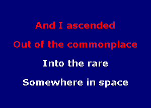 I nto the rare

Somewhere in space