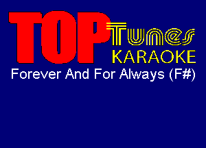 Twmcw
KARAOKE
Forever And For Always (Fii)