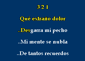 321

le extraflo dolor

..Desgarra mi pecho

INIi mente so nubla

..De tantos recuerdos