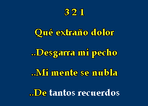 321

le extraflo dolor

..Desgarra mi pecho

INIi mente so nubla

..De tantos recuerdos