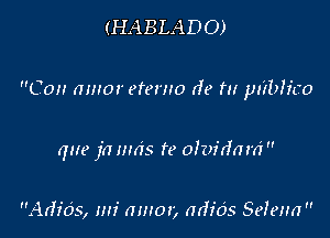 (HABLADO)

Con nmor efemo de m pubhco

que jnmn's re olvidm'ri

Adids, mi mnor, ndids SeMm