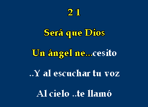 21

Sera que Dios

U11 angel ne...cesito

..Y a1 escuchar tu VOZ

Al cielo ..te llamc'r