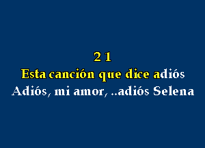 '71

4-

Esta cancibn que dice adibs
Adibs, mi amor, ..adi65 Selena