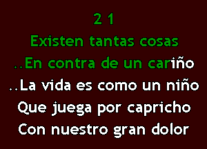 En contra de un carir'io
..La Vida es como un nir'io
Que juega por capricho
Con nuestro gran dolor