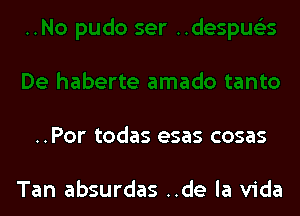 ..Por todas esas cosas

Tan absurdas ..de la Vida