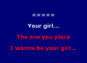 Your girl...