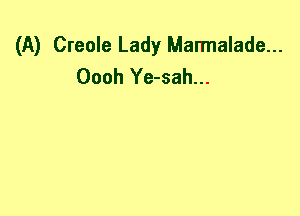 (A) Creole Lady Marmalade...
Oooh Ye-sah...