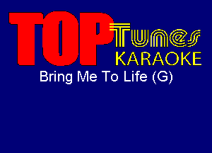 Twmcw
KARAOKE
Bring Me To Life (G)