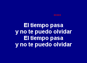 El tiempo pasa

y no te puedo olvidar
El tiempo pasa
y no te puedo olvidar