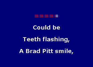 Could be

Teeth flashing,

A Brad Pitt smile,