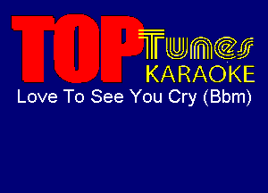 Twmcw
KARAOKE
Love To See You Cry (Bbm)