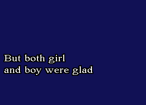 But both girl
and boy were glad