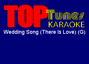 TmeQJ
KARAOKE
Wedding Song (There Is Love) (G)