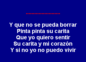 Y que no se pueda borrar
Pinta pinta su carita
Que yo quiero sentir

Su carita y mi corazon

Y si no yo no puedo vivir l