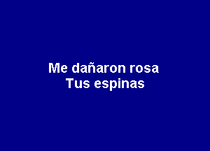 Me daflaron rosa

Tus espinas