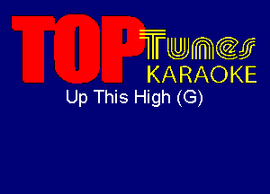 Twmw
KARAOKE
Up This High (G)