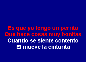 engo un perrito

Que hace cosas muy bonitas
Cuando se siente contento
El mueve la cinturita