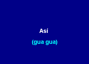 Asi
(gua gua)