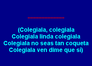 (Colegiala, colegiala
Colegiala linda colegiala
Colegiala n0 seas tan coqueta
Colegiala ven dime que Si)